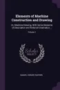 Elements of Machine Construction and Drawing. Or, Machine Drawing, With Some Elements of Descriptive and Rational Cinematics ...; Volume 1 - Samuel Edward Warren