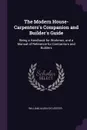 The Modern House-Carpenters's Companion and Builder's Guide. Being a Handbook for Workmen, and a Manual of Reference for Contractors and Builders - William Allen Sylvester