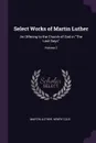Select Works of Martin Luther. An Offering to the Church of God in 
