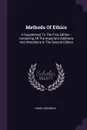 Methods Of Ethics. A Supplement To The First Edition--containing All The Important Additions And Alterations In The Second Edition - Henry Sidgwick