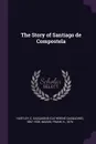 The Story of Santiago de Compostela - C Gasquoine 1867-1928 Hartley, Frank H. Mason