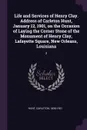 Life and Services of Henry Clay. Address of Carleton Hunt, January 12, 1901, on the Occasion of Laying the Corner Stone of the Monument of Henry Clay, Lafayette Square, New Orleans, Louisiana. 2 - Carleton Hunt