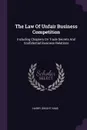 The Law Of Unfair Business Competition. Including Chapters On Trade Secrets And Confidential Business Relations - Harry Dwight Nims