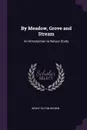 By Meadow, Grove and Stream. An Introduction to Nature Study - Henry Hilton Brown