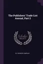 The Publishers' Trade List Annual, Part 2 - R.R. Bowker Company