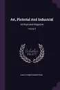 Art, Pictorial And Industrial. An Illustrated Magazine; Volume 1 - John Forbes-Robertson