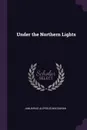 Under the Northern Lights - Januarius Aloysius MacGahan