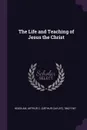 The Life and Teaching of Jesus the Christ - Arthur C. 1862-1947 Headlam