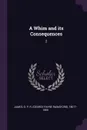 A Whim and its Consequences. 2 - G P. R. 1801?-1860 James