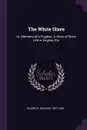 The White Slave. Or, Memoirs of a Fugitive. A Story of Slave Life in Virginia, Etc - Richard Hildreth