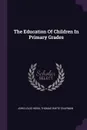 The Education Of Children In Primary Grades - John Louis Horn, Thomas White Chapman