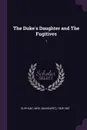 The Duke's Daughter and The Fugitives. 1 - 1828-1897 Oliphant