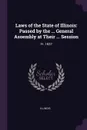 Laws of the State of Illinois. Passed by the ... General Assembly at Their ... Session: Yr. 1837 - Illinois Illinois