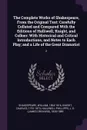 The Complete Works of Shakespeare, From the Original Text. Carefully Collated and Compared With the Editions of Halliwell, Knight, and Colloer: With Historical and Critical Introductions, and Notes to Each Play; and a Life of the Great Dramatist: 2 - William Shakespeare, Knight Charles, J O. 1820-1889 Halliwell-Phillipps