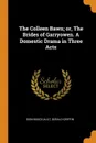 The Colleen Bawn; or, The Brides of Garryowen. A Domestic Drama in Three Acts - Dion Boucicault, Gerald Griffin