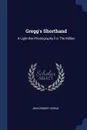 Gregg's Shorthand. A Light-line Phonography For The Million - John Robert Gregg