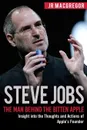 Steve Jobs. The Man Behind the Bitten Apple: Insight into the Thoughts and Actions of Apple's Founder - JR MacGregor