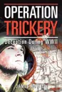 Operation Trickery. Deception During Wwii - James Howell