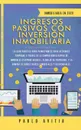 Ingresos Pasivos con Inversion Inmobiliaria En 2020. La Guia Practica para Principiantes para Retirarse Temprano a traves de la Compra-Venta rapida de inmuebles (Flipping Houses), Alquiler de Propiedad, y la compra de Bienes Raices Comerciales y R... - PABLO AVITIA