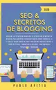 SEO & Secretos de Blogging 2020. Descubre las estrategias avanzadas de optimizacion de motores de busqueda para marketing en Internet increiblemente rentables. La #1 guia de 