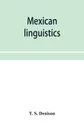 Mexican linguistics. including Nauatl or Mexican in Aryan phonology; The primitive Aryans of America; A Mexican-Aryan comparative vocabulary; Morphology and the Mexican verb; and The Mexican-Aryan sibilants; with an appendix on comparative syntax - T. S. Denison