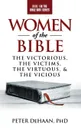 Women of the Bible. The Victorious, the Victims, the Virtuous, and the Vicious - Peter DeHaan