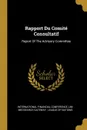 Rapport Du Comite Consultatif. Report Of The Advisory Committee - International Financial Conference, UM-MEDSEARCH Gateway