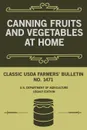 Canning Fruits And Vegetables At Home (Legacy Edition). Classic USDA Farmers' Bulletin No. 1471 - U.S. Department of Agriculture