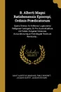 B. Alberti Magni Ratisbonensis Episcopi, Ordinis Praedicatorum. Opera Omnia, Ex Editione Lugdunensi Religiose Castigata, Et Pro Auctoritatibus Ad Fidem Vulgatae Versionis Accuratiorumque Patrologiae Textnum Revocata... - Saint Albertus (Magnus), Émile Borgnet, Jacques Quétif