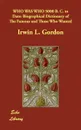 WHO WAS WHO 5000 B. C. to Date. Biographical Dictionary of The Famous and Those Who Wanted - Irwin L. Gordon