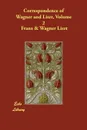 Correspondence of Wagner and Liszt, Volume 2 - Franz & Wagner Richard Liszt, Francis Hueffer