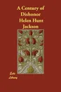 A Century of Dishonor - Helen Hunt Jackson, H. B. Whipple