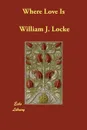 Where Love Is - William J. Locke