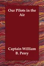 Our Pilots in the Air - Captain William B. Perry