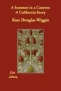 A Summer in a Canyon. A California Story - Kate Douglas Wiggin