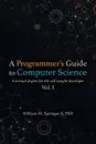 A Programmer's Guide to Computer Science. A virtual degree for the self-taught developer - William M Springer II