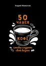 50 чашек кофе, чтобы создать свой бизнес - Андрей Мамонтов