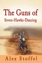 The Guns of Seven-Hawks-Dancing - Alex Stoffel