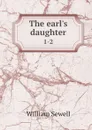 The earl's daughter. 1-2 - William Sewell