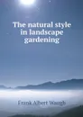 The natural style in landscape gardening - Frank Albert Waugh