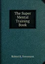 The Super Mental Training Book - Robert K. Stevenson