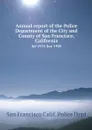 Annual report of the Police Department of the City and County of San Francisco, California. Jul 1935-Jun 1938 - San Francisco Calif. Police Dept