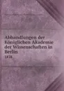 Abhandlungen der Koniglichen Akademie der Wissenschaften in Berlin. 1838 - Deutsche Akademie der Wissenschaften zu Berlin