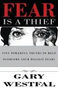 Fear Is a Thief. Five Powerful Truths to Help Overcome Your Biggest Fears - Gary Westfal