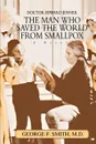 The Man Who Saved The World From Smallpox. Doctor Edward Jenner - George F. Smith