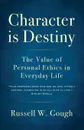 Character is Destiny. The Value of Personal Ethics in Everyday Life - Russell W. Gough