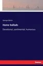 Home ballads. Devotional, sentimental, humorous - George White