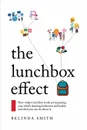 The Lunchbox Effect. How today's lunchbox foods are impacting your child's learning, behaviour and health, and what you can do about it. - Belinda Smith