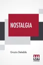 Nostalgia. Translated By Helen Hester Colvill (Katharine Wylde) - Grazia Deledda, Helen Hester Colvill (Katharine Wylde)