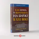 Как играть и выигрывать на бирже в XXI веке : Психология. Дисциплина. Торговые инструменты и системы. Контроль над рисками. Управление трейдингом - Элдер Александр